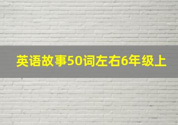 英语故事50词左右6年级上