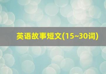 英语故事短文(15~30词)