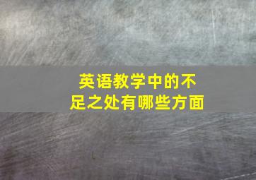 英语教学中的不足之处有哪些方面