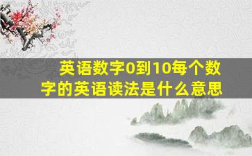 英语数字0到10每个数字的英语读法是什么意思