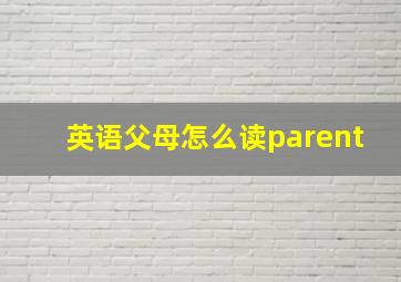 英语父母怎么读parent