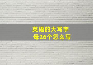 英语的大写字母26个怎么写