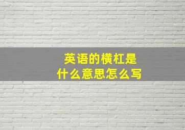 英语的横杠是什么意思怎么写