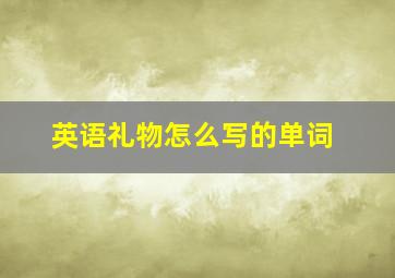 英语礼物怎么写的单词