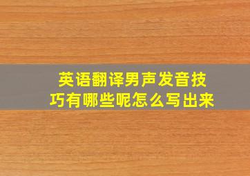 英语翻译男声发音技巧有哪些呢怎么写出来