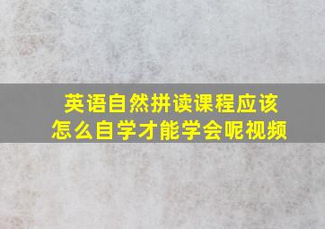 英语自然拼读课程应该怎么自学才能学会呢视频