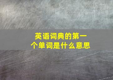 英语词典的第一个单词是什么意思