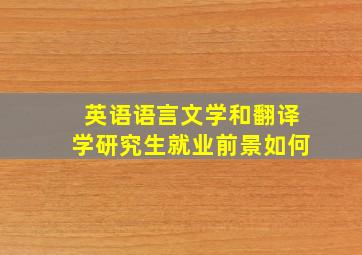 英语语言文学和翻译学研究生就业前景如何