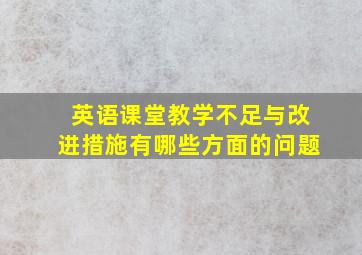 英语课堂教学不足与改进措施有哪些方面的问题