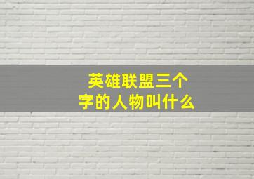 英雄联盟三个字的人物叫什么