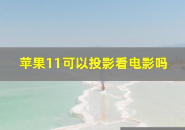 苹果11可以投影看电影吗