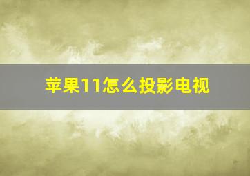 苹果11怎么投影电视