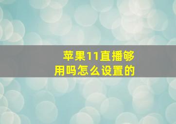 苹果11直播够用吗怎么设置的