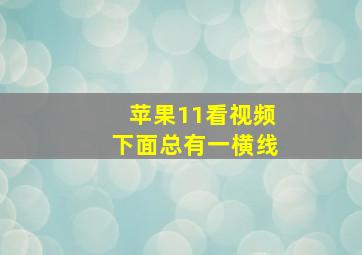 苹果11看视频下面总有一横线