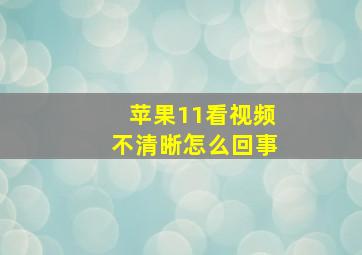 苹果11看视频不清晰怎么回事