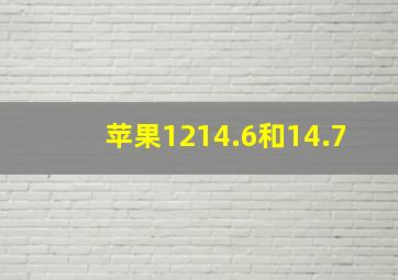 苹果1214.6和14.7