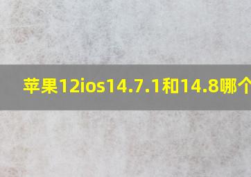 苹果12ios14.7.1和14.8哪个好