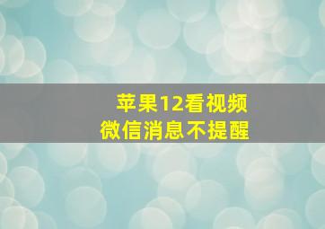 苹果12看视频微信消息不提醒