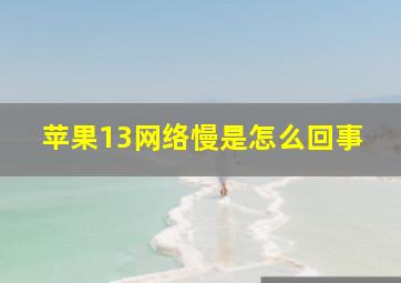 苹果13网络慢是怎么回事