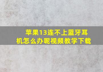 苹果13连不上蓝牙耳机怎么办呢视频教学下载