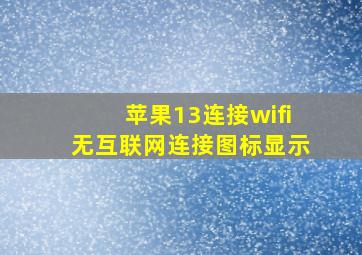 苹果13连接wifi无互联网连接图标显示