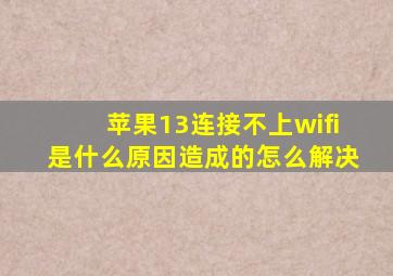 苹果13连接不上wifi是什么原因造成的怎么解决