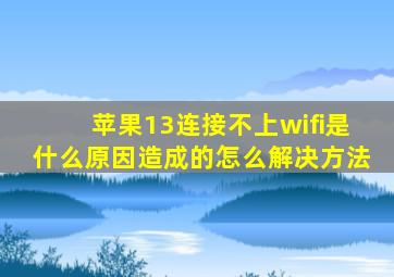 苹果13连接不上wifi是什么原因造成的怎么解决方法