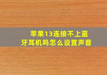 苹果13连接不上蓝牙耳机吗怎么设置声音