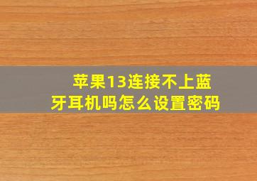 苹果13连接不上蓝牙耳机吗怎么设置密码