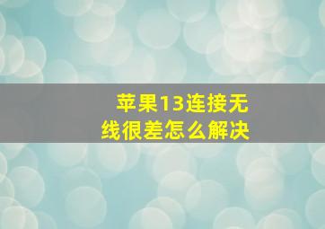 苹果13连接无线很差怎么解决