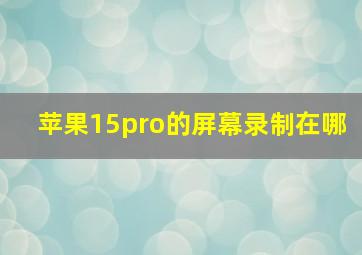 苹果15pro的屏幕录制在哪