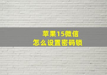 苹果15微信怎么设置密码锁