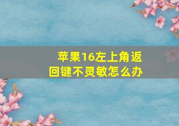 苹果16左上角返回键不灵敏怎么办