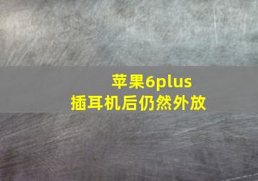 苹果6plus插耳机后仍然外放