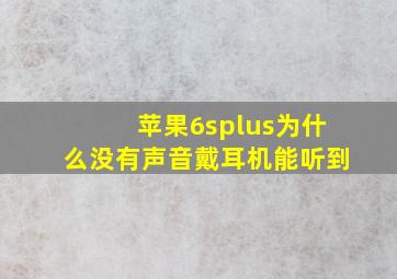 苹果6splus为什么没有声音戴耳机能听到