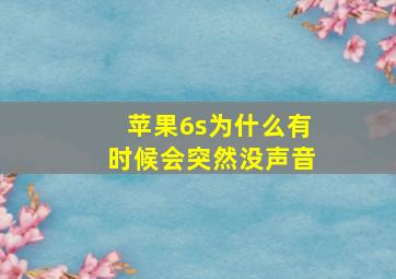 苹果6s为什么有时候会突然没声音