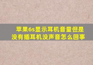 苹果6s显示耳机音量但是没有插耳机没声音怎么回事