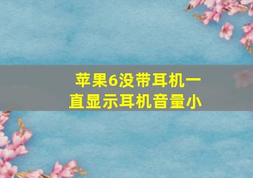 苹果6没带耳机一直显示耳机音量小