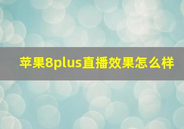 苹果8plus直播效果怎么样