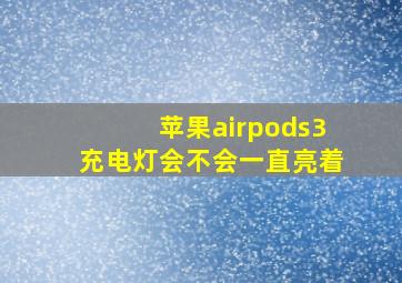 苹果airpods3充电灯会不会一直亮着