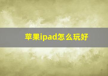 苹果ipad怎么玩好