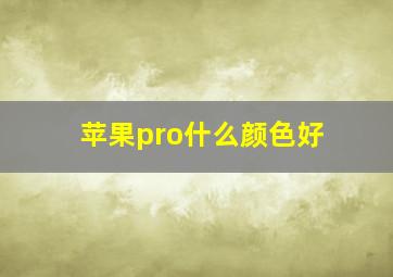 苹果pro什么颜色好