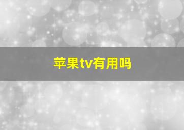 苹果tv有用吗