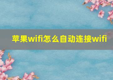 苹果wifi怎么自动连接wifi