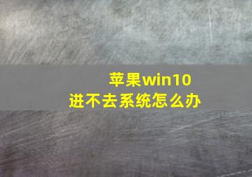 苹果win10进不去系统怎么办