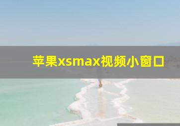 苹果xsmax视频小窗口