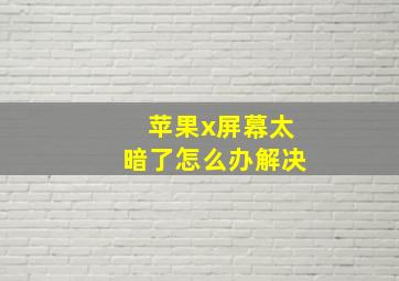 苹果x屏幕太暗了怎么办解决