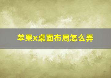 苹果x桌面布局怎么弄