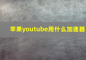 苹果youtube用什么加速器