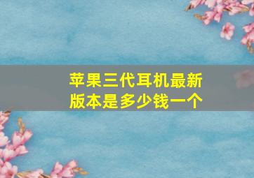 苹果三代耳机最新版本是多少钱一个